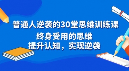 【副业8977期】普通人逆袭的30堂思维训练课，终身受用的思维-千知鹤副业网