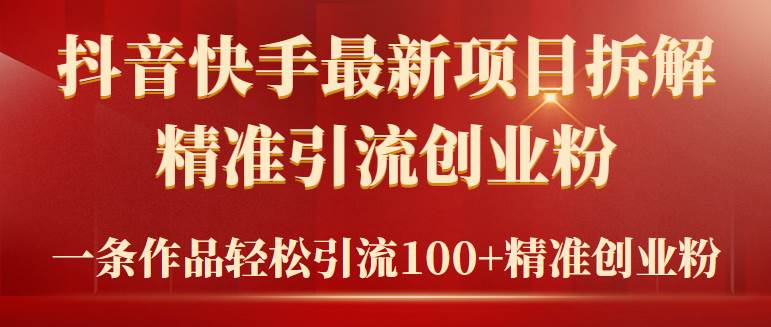 2024年抖音快手最新项目拆解视频引流创业粉，一天轻松引流精准创业粉100+-千知鹤副业网