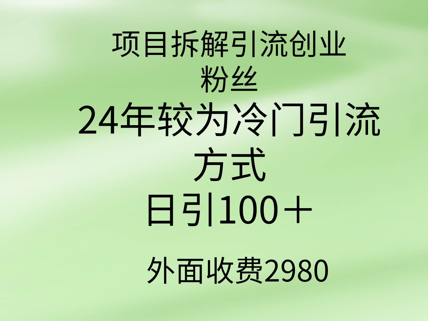 项目拆解引流创业粉丝，24年较冷门引流方式，轻松日引100＋-千知鹤副业网