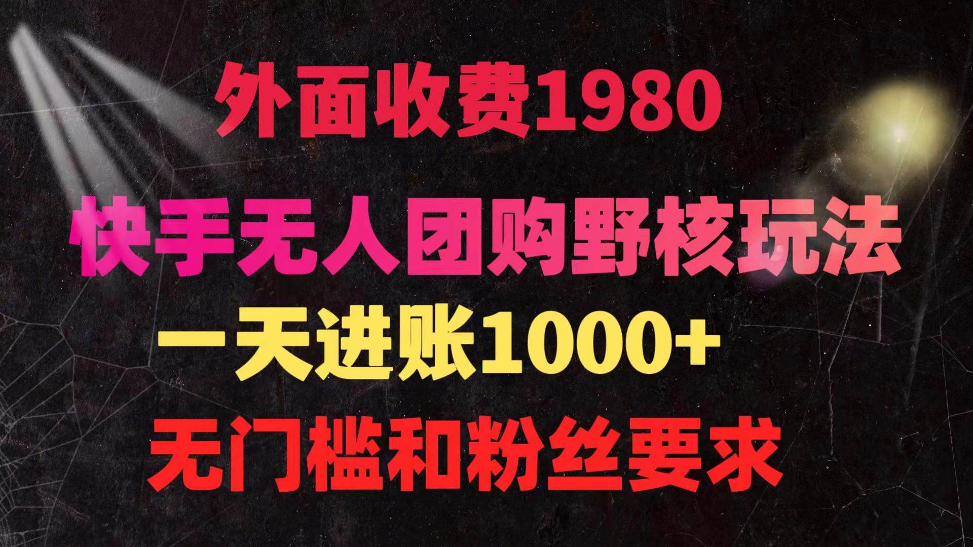 快手无人团购带货野核玩法，一天4位数 无任何门槛-千知鹤副业网