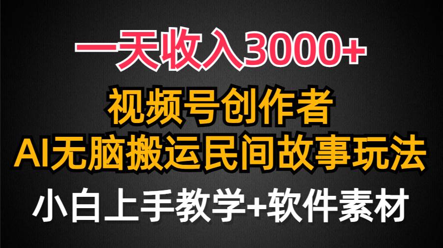 一天收入3000+，视频号创作者分成，民间故事AI创作，条条爆流量，小白也能轻松上手-千知鹤副业网