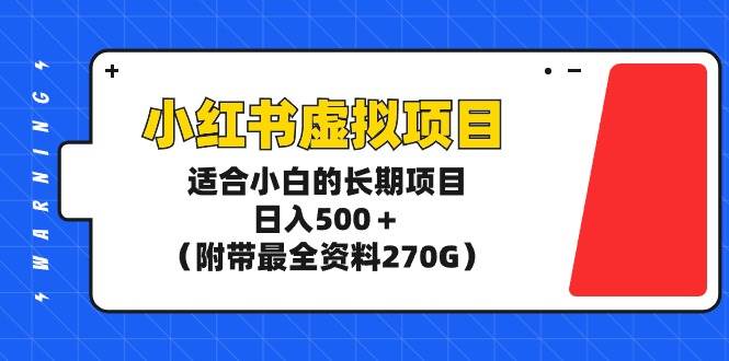 小红书虚拟项目，适合小白的长期项目，日入500＋（附带最全资料270G）-千知鹤副业网