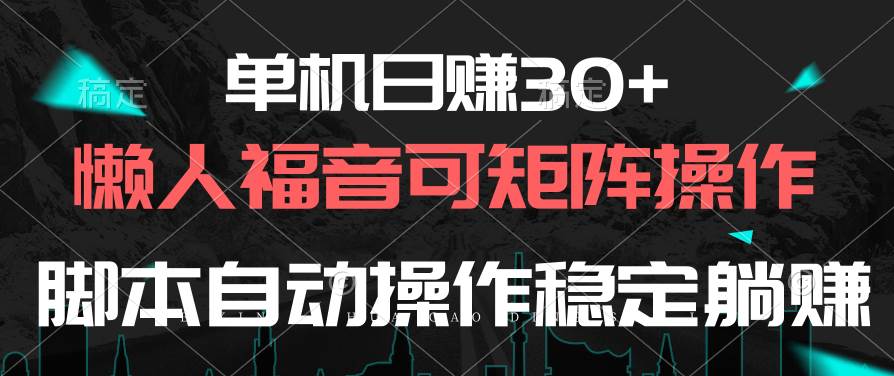 单机日赚30+，懒人福音可矩阵，脚本自动操作稳定躺赚-千知鹤副业网