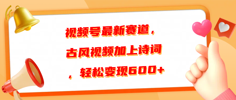 视频号最新赛道，古风视频加上诗词，轻松变现600+-千知鹤副业网