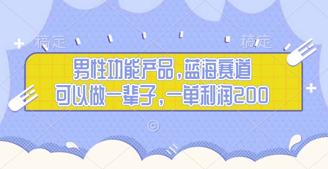 男性功能产品，蓝海赛道，可以做一辈子，一单利润200-千知鹤副业网