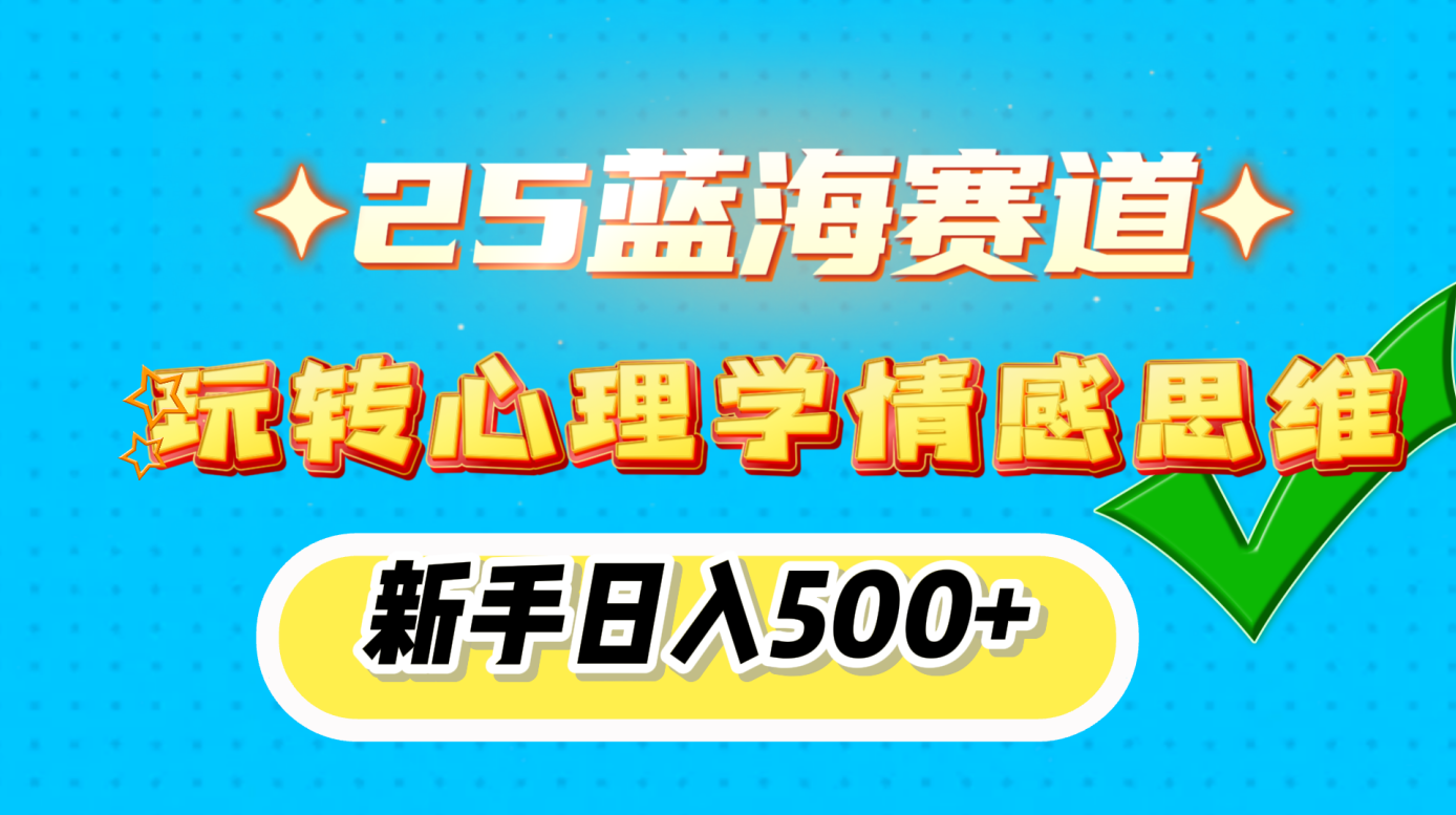 25蓝海赛道， 玩转心理学情感思维，新手日入500+-千知鹤副业网