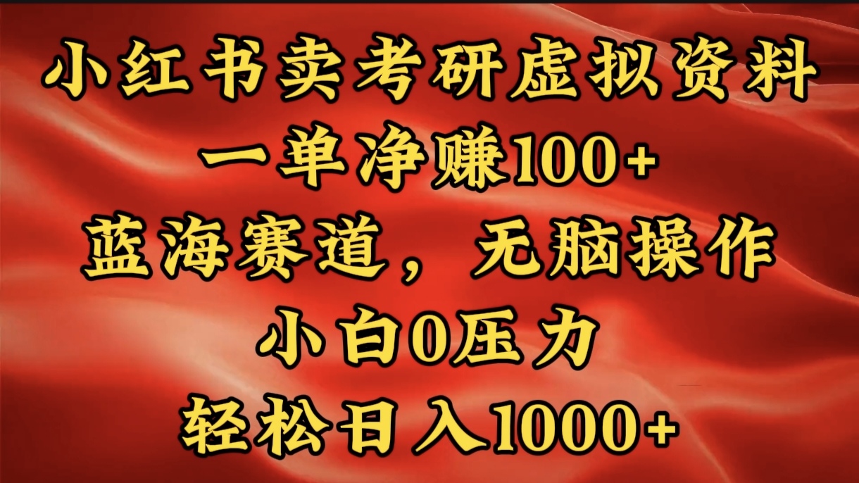 小红书蓝海赛道，卖考研虚拟资料，一单净赚100+，无脑操作，轻松日入1000+-千知鹤副业网