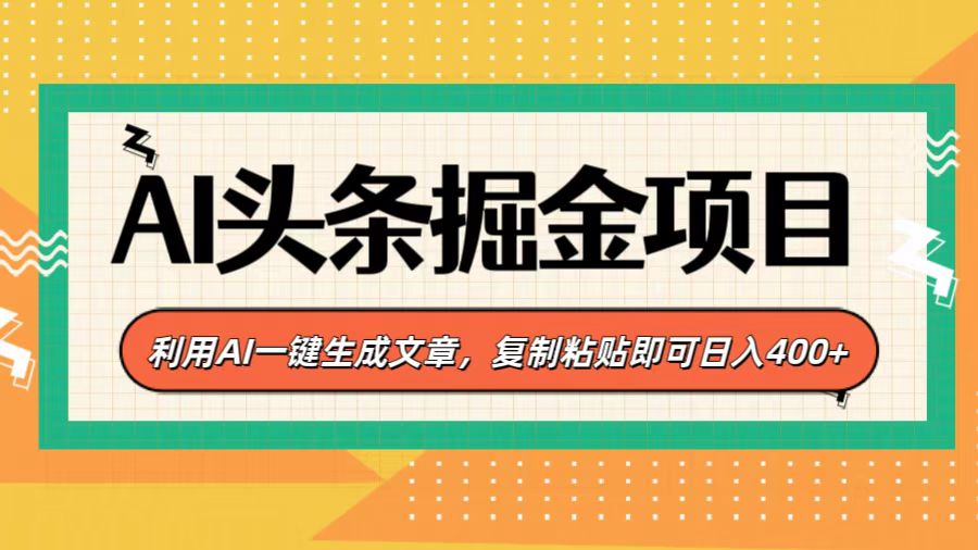 AI头条掘金项目，利用AI一键生成文章，复制粘贴即可日入400+-千知鹤副业网