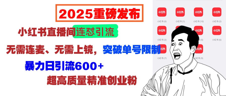 2025重磅发布：小红书直播间连怼引流，无需连麦、无需上镜，突破单号限制，暴力日引流600+超高质量精准创业粉-千知鹤副业网