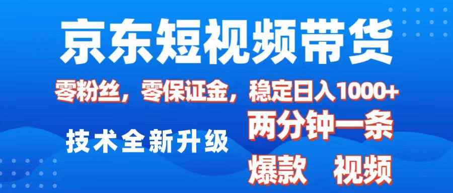 京东短视频带货，2025火爆项目，0粉丝，0保证金，操作简单，2分钟一条原创视频，日入1000+-千知鹤副业网