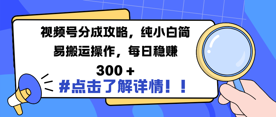 视频号分成攻略，纯小白简易搬运操作，每日稳赚 300 +-千知鹤副业网