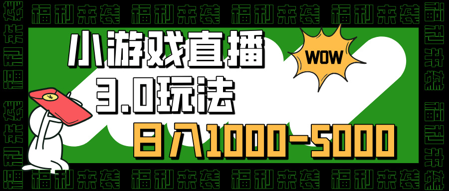 小游戏直播3.0玩法，日入1000-5000，小白也能操作-千知鹤副业网