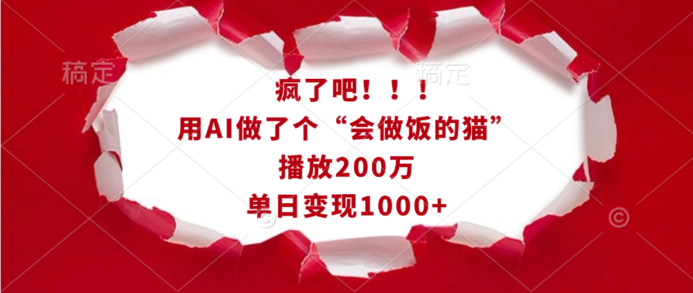 疯了吧！！！用AI做了个“会做饭的猫”，播放200万，单日变现1000+-千知鹤副业网